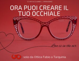 Ottica Fabio Tarquinia da oggi il tuo occhiale personalizzato